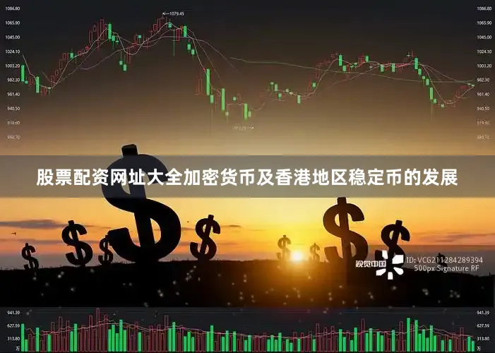 股票配资网址大全加密货币及香港地区稳定币的发展