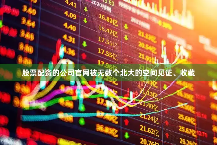 股票配资的公司官网被无数个北大的空间见证、收藏