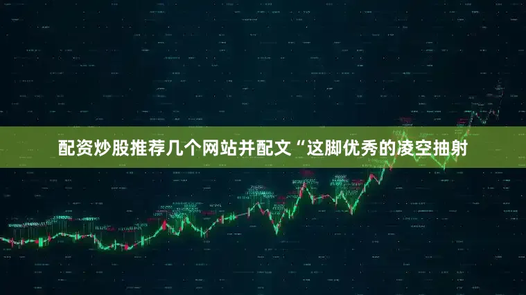 配资炒股推荐几个网站并配文“这脚优秀的凌空抽射