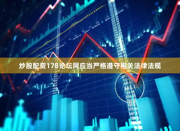 炒股配资178论坛网应当严格遵守相关法律法规