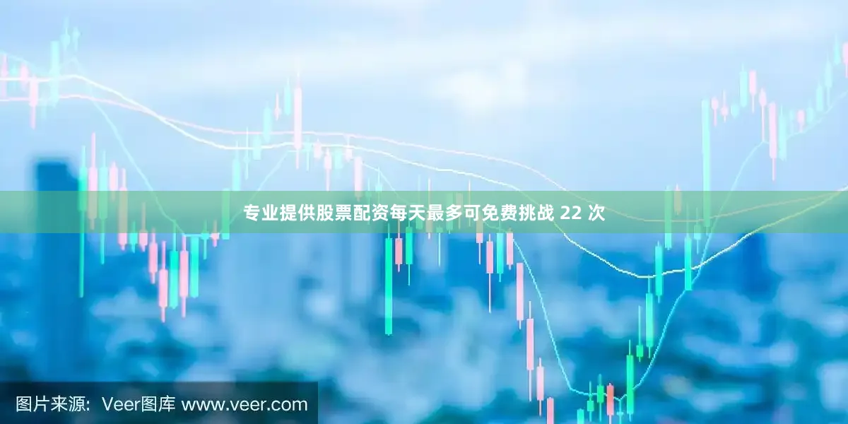 专业提供股票配资每天最多可免费挑战 22 次