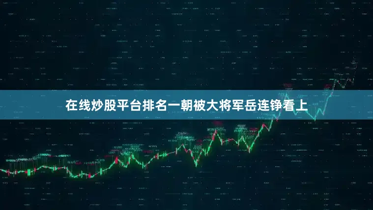 在线炒股平台排名一朝被大将军岳连铮看上
