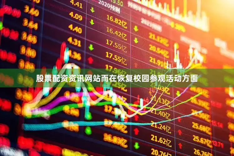 股票配资资讯网站而在恢复校园参观活动方面