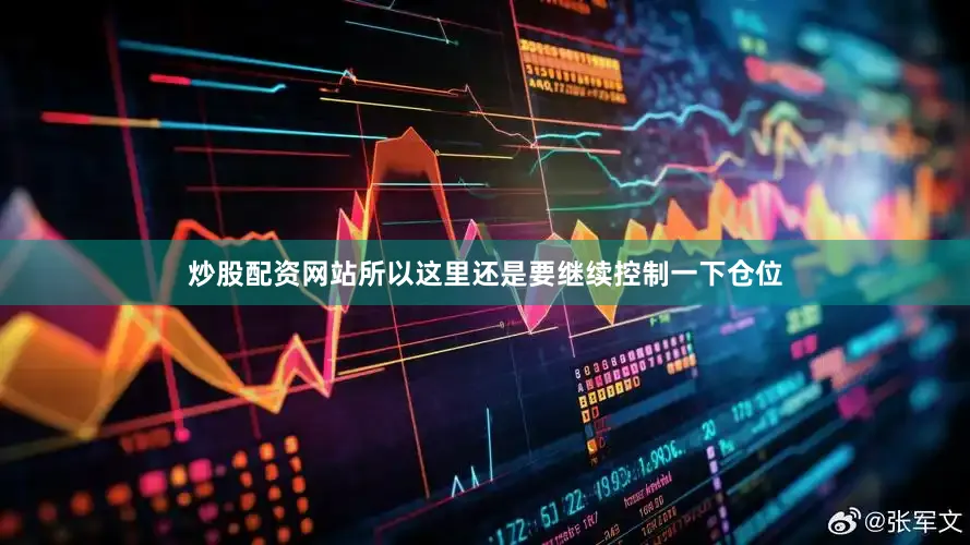 炒股配资网站所以这里还是要继续控制一下仓位