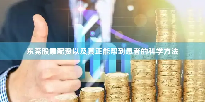 东莞股票配资以及真正能帮到患者的科学方法