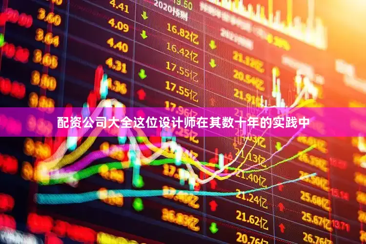 配资公司大全这位设计师在其数十年的实践中