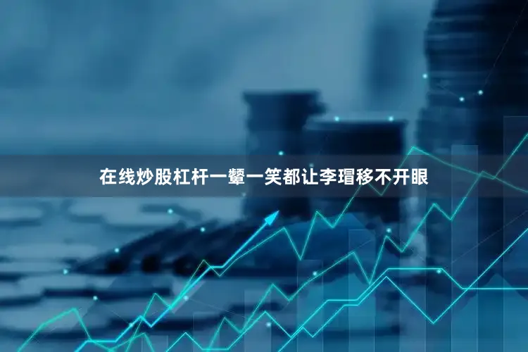 在线炒股杠杆一颦一笑都让李瑁移不开眼